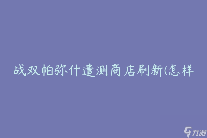 战双帕弥什遣测商店刷新 怎样提高商店刷新频率