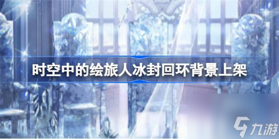 时空中的绘旅人冰封回环背景怎么样 时空中的绘旅人命运回环服装背景详细介绍