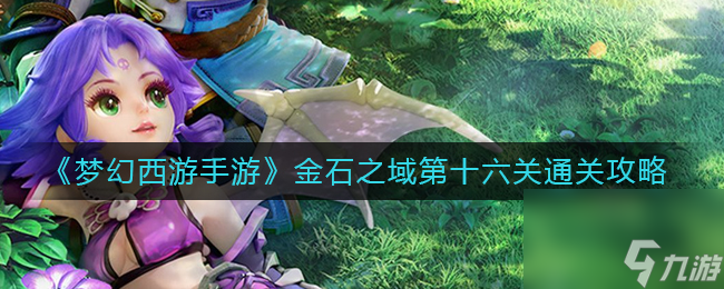 《梦幻西游手游》金石之域第十六关通关攻略