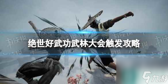 《絕世好武功》武林大會(huì)觸發(fā)攻略 武林大會(huì)怎么觸發(fā)？