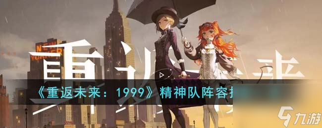 重返未来1999精神队阵容怎么搭配-精神队阵容搭配一览