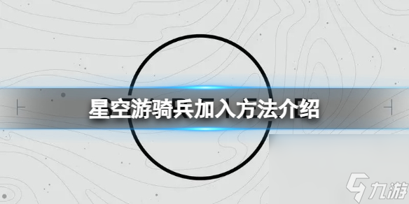 《星空》怎樣參加游騎兵？游騎兵參加辦法介紹