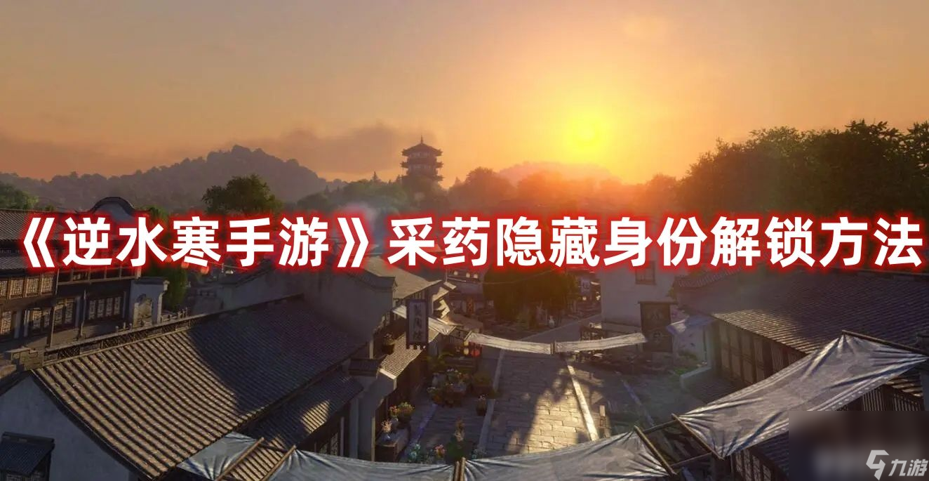 《<a id='link_pop' class='keyword-tag' href='https://www.9game.cn/nishuihan1/'>逆水寒手游</a>》采药隐藏身份在哪解锁 采药隐藏身份解锁条件一览