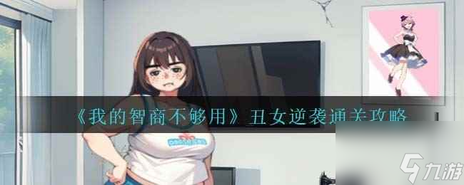 《我的智商不夠用》丑女逆襲通關(guān)攻略