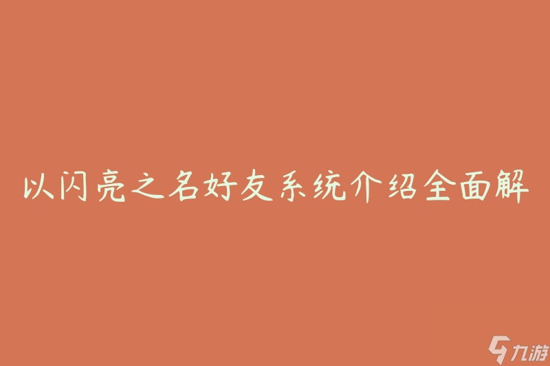 以閃亮之名好友系統(tǒng)介紹全面解析(如何利用好友系統(tǒng)提升游戲體驗(yàn))