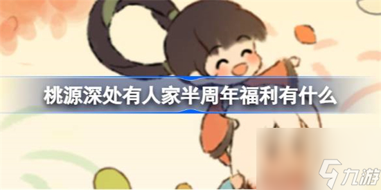桃源深处有人家半周年福利有什么 桃源深处有人家半周年福利介绍
