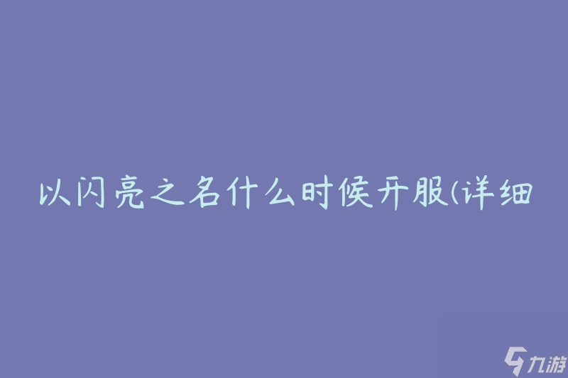 以闪亮之名什么时候开服(详细开服时间表解析)