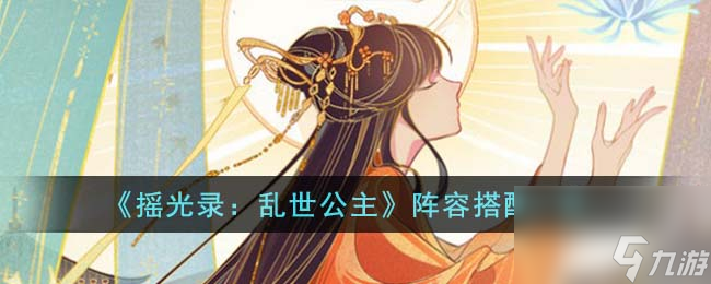 摇光录乱世公主阵容怎么搭配-阵容搭配一览