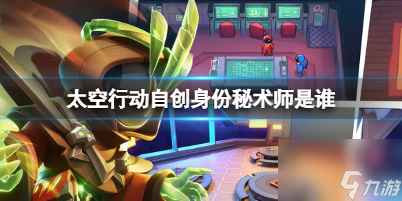《太空行动》自创身份秘术师是谁 秘术师介绍