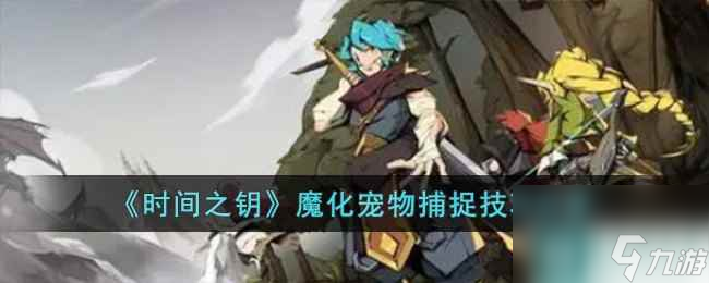 《時(shí)間之鑰》魔化寵物捕捉技巧分享