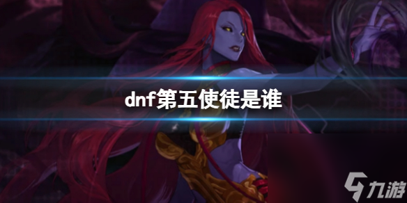 《dnf》第五使徒介绍