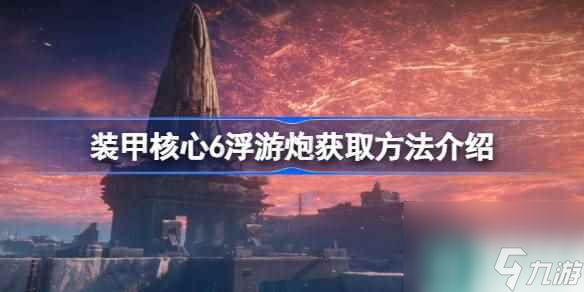 装甲核心6浮游炮在哪获取 装甲核心6浮游炮获取方法介绍