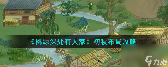 桃源深处有人家初秋怎么布局-初秋布局攻略