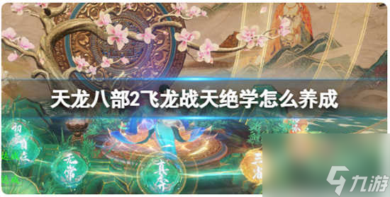天龙八部2飞龙战天绝学的养成方法分享