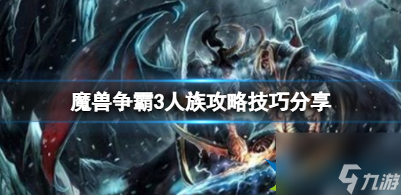 魔獸爭霸3人族怎么玩 魔獸爭霸3人族攻略技巧