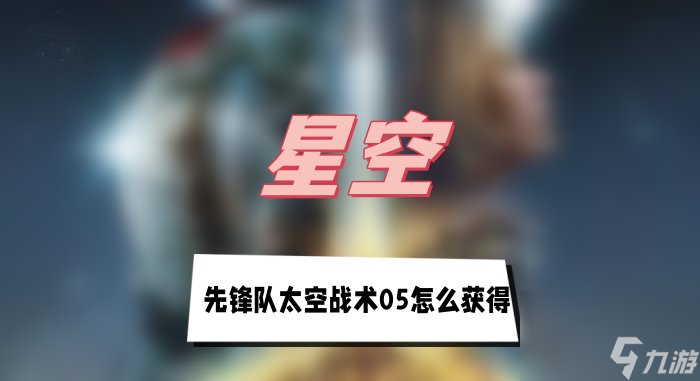 星空先锋队太空战术05获取的方法和技巧