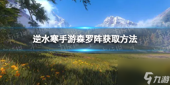 《<a id='link_pop' class='keyword-tag' href='https://www.9game.cn/nishuihan1/'>逆水寒手游</a>》森罗阵怎么获取