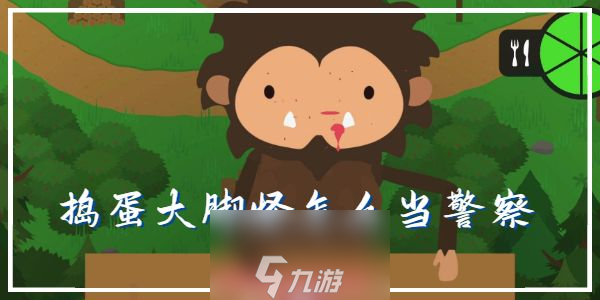 捣蛋大脚怪怎么当警察-五步成为一名出色警察指南