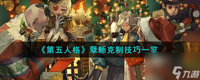 第五人格孽蜥克制技巧一览