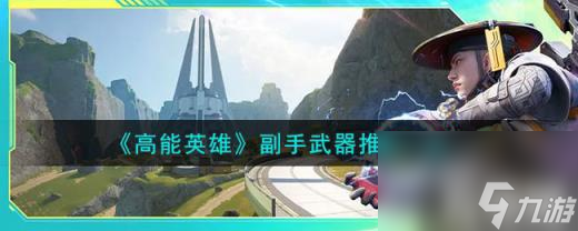 高能英雄副手武器怎么选择 副手武器推荐