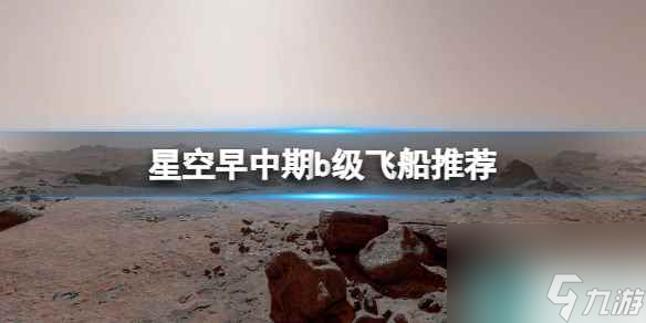 《星空》早中期b级飞船推荐 早中期b级飞船选什么