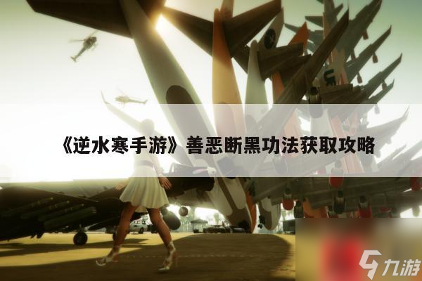 《逆水寒手游》善恶断黑功法获取攻略