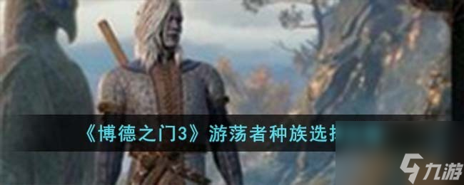 博德之门3游荡者种族怎么选择
