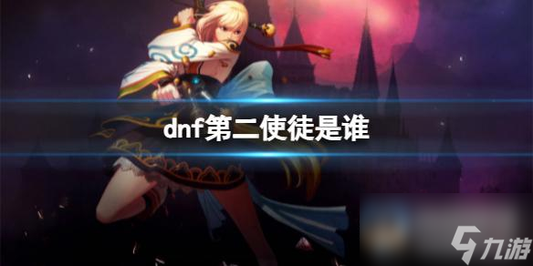《dnf》第二使徒人物介绍