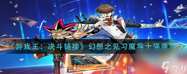 <a id='link_pop' class='keyword-tag' href='https://www.9game.cn/yxwduellinks/'>游戏王决斗链接</a>幻想之见习魔导士强度怎么样？游戏王攻略详情