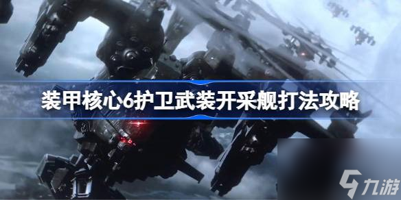 <a id='link_pop' class='keyword-tag' href='https://www.9game.cn/zhuangjiahexin/'>装甲核心</a>6护卫武装开采舰怎么打，装甲核心6护卫武装开采舰打法攻略