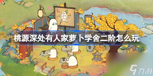 <a id='link_pop' class='keyword-tag' href='https://www.9game.cn/daihaoyc/'>桃源深处有人家</a>萝卜学舍二阶怎么玩,桃源深处有人家学舍二阶天赋消耗介绍