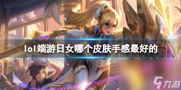 《lol》端游日女手感最好皮肤介绍