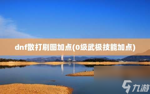 dnf散打刷图加点⸨0级武极技能加点⸩