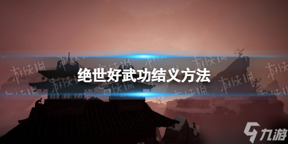 《绝世好武功》怎么和npc结义？ 结义方法