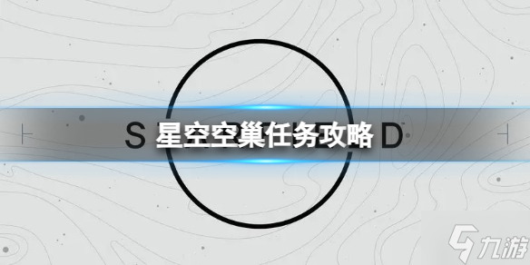 《星空》空巢任务怎么做？空巢任务攻略大放送