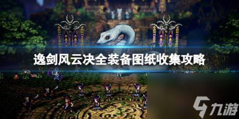 逸剑风云决全装备图纸收集攻略 装备图纸怎么获取？
