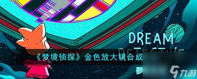 梦境侦探金色放大镜怎么合成-金色放大镜合成方法