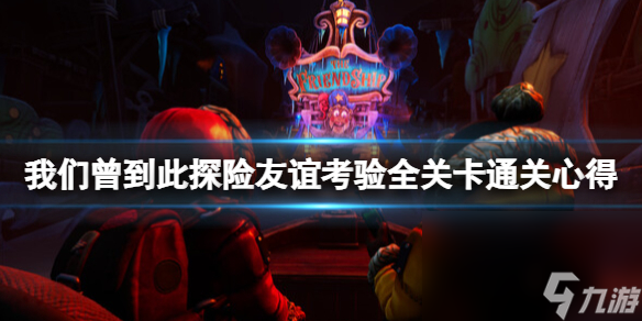 《咱们曾到此探险友谊检测》怎样通关？全关卡通关心得