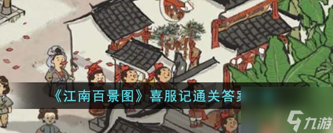 江南百景图喜服记通关答案有哪些-喜服记通关答案一览