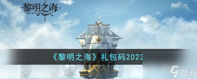 黎明之海礼包码有哪些-礼包码2023