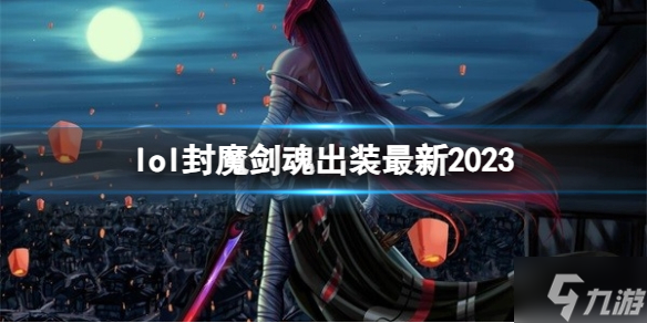 《英雄联盟》封魔剑魂出装 2023是什么？ 封魔剑魂 出装攻略呈上