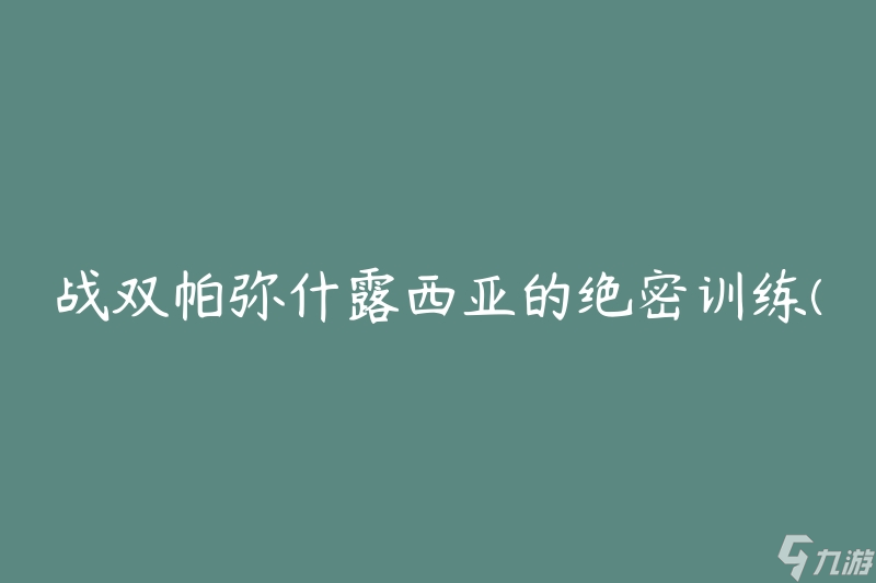 战双帕弥什露西亚的绝密训练(如何突破等级瓶颈)
