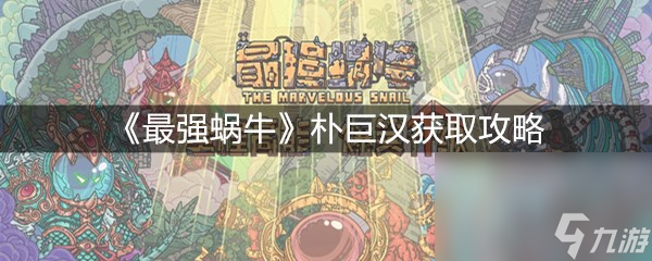 《最强蜗牛》朴巨汉获取攻略