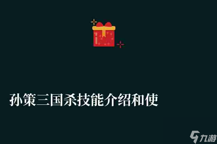 孙策<a id='link_pop' class='keyword-tag' href='https://www.9game.cn/sanguosha/'>三国杀</a>技能介绍和使用方法（强度分析和玩法解析）