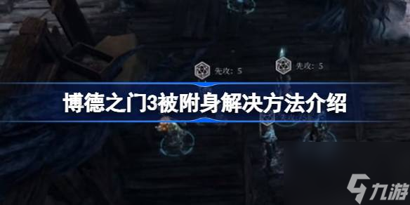 <a id='link_pop' class='keyword-tag' href='https://www.9game.cn/bdzm3/'>博德之门3</a>被附身怎么解决,博德之门3被附身解决方法介绍