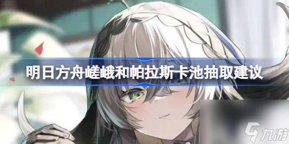 <a id='link_pop' class='keyword-tag' href='https://www.9game.cn/mrfz/'>明日方舟</a>嵯峨和帕拉斯卡池抽取建议,明日方舟嵯峨和帕拉斯卡池要不要抽
