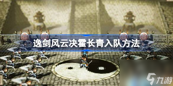 逸剑风云决霍长青怎么入队,逸剑风云决霍长青入队方法