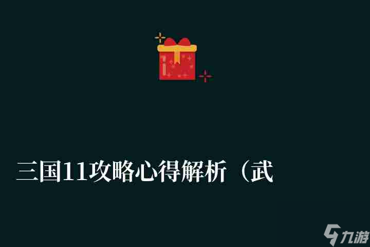 三国11攻略心得解析（武将加入*和新手玩法技巧）