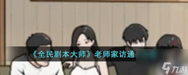 全民剧本大师老师家访怎么过-老师家访通关攻略