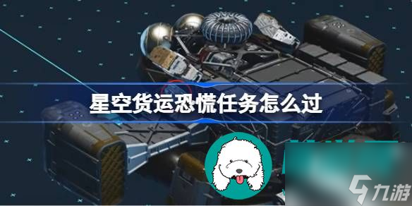 星空货运恐慌任务怎么完成-星空货运恐慌任务完成方法介绍推荐